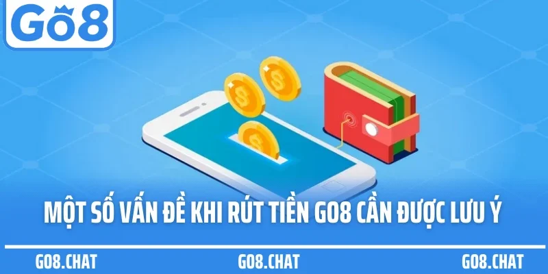 Một số vấn đề khi rút tiền GO8 cần được lưu ý